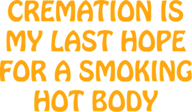 Cremation Is My Last Hope For A Smoking Hot Body Women's Long Sleeve Shirt