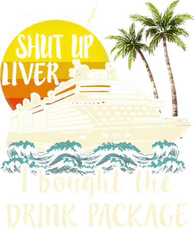 Cruise Shut Up Liver I Bought The Drink Package Women's Sweatshirt