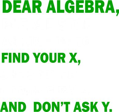 Dear Algebra Find Your X And Don't Tell Y Button