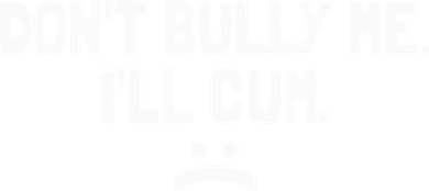 Don't Bully Me I'll Cum Funny Saying Women's Hoodie