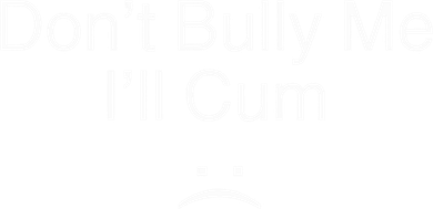 Don’t Bully Me. I’ll Cum Saying Apparel For Life Women's Sweatshirt