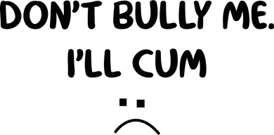 Don't Bully Me I'll Cum Kids Long Sleeve Shirt