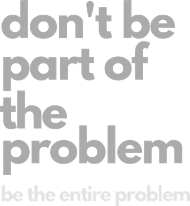 Don't Be Part Of The Problem Be The Entire Problem Funny Button