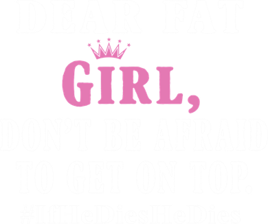 Dear Fat Girl Dont Be Afraid To Get On Top Ifhedieshedies Funny Gifts Button