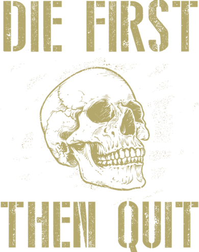 Die First Then Quit Skull Proud Military Veteran Army Gift T-Shirt
