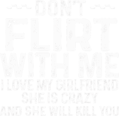 DonT Flirt With Me I Love My Girlfriend She Is Crazy Funny Toddler T-Shirt