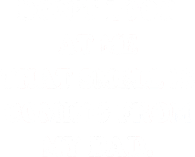 Don't Look At Me That Smell Is Coming From My Dad Kids T-Shirt