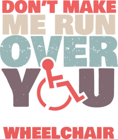 Don’T Make Me Run Over You With My Wheelchair Button