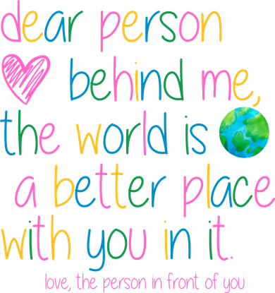 Dear Person Behind Me The World Is A Better Place With You Button