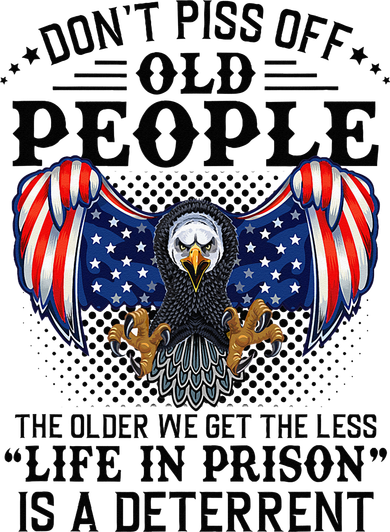 Don't Piss Off Old People The Older We Get Eagle & US Flag Button