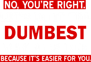 You're Right Let's Do The Dumbest Way Possible Humor Coffee Mug