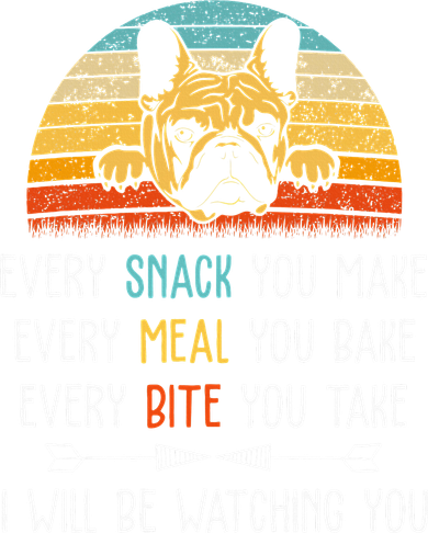Every Snack You Make Every Meal You Bake French Bulldog Button