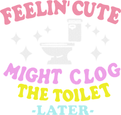 Feelin Cute Might Clog The Toilet Later Funny Saying Women's Tank Top