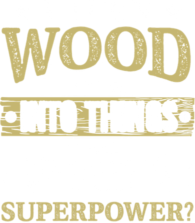 Funny Gift I Turn Wood Into Things Woodworking What's Your Superpower Gift Women's Hoodie