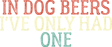 Funny In Dog Beers Ive Only Had One Doggie Tank
