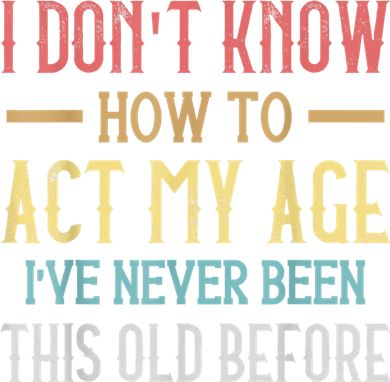 Funny Old People Sayings, I Don't Know How To Act My Age Tumbler