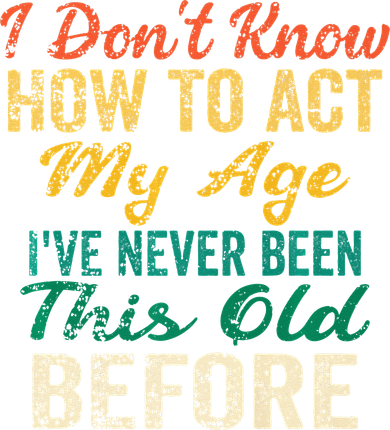 Funny Old People Sayings I Dont Know How To Act My Age Baby Bodysuit