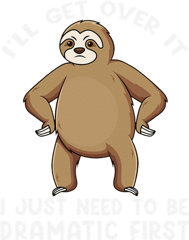 Funny Sloth ILl Get Over It Just Need To Be Dramatic First Women's T-Shirt