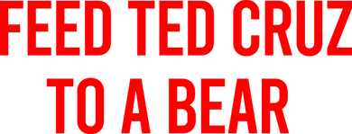 Feed Ted Cruz To A Bear Button