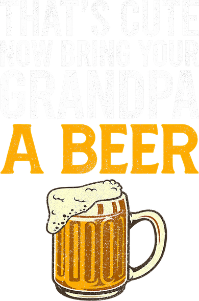 Funny That's Cute Now Bring Your Grandpa A Beer Women's Hoodie