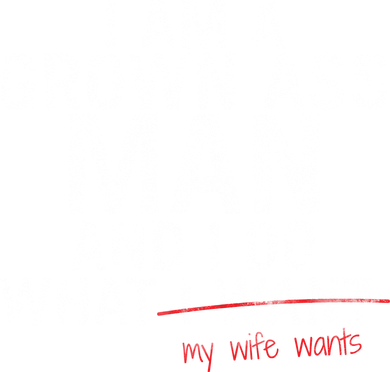 I'm A Grown Man And I Do What My Wife Wants Hoodie