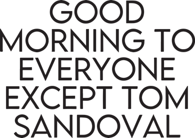 Good Morning To Everyone Except Tom Sandoval Vanderpump Rules Drama Ariana Madix Button