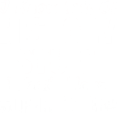 I Know Lots Of History What's Your Superpower Button