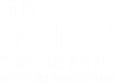 Im An Engineer Lets Just Assume Im Never Wrong Gift Women's T-Shirt