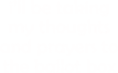 Ill Be Taking My Thoughts And Prayers To The Ballot Box Doggie Tank