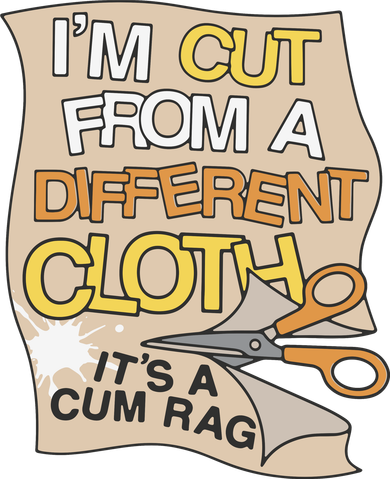 I’M Cut From A Different Cloth It’S A Cum Rag Coaster