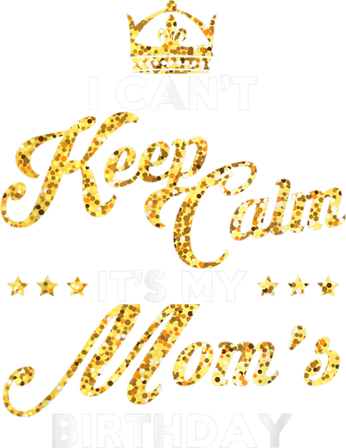 I Cant Keep Calm Its My Moms Birthday Idea For Mom's Women's Long Sleeve Shirt