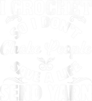 I Crochet So I Don't Choke People Save A Life Send Yarn Button