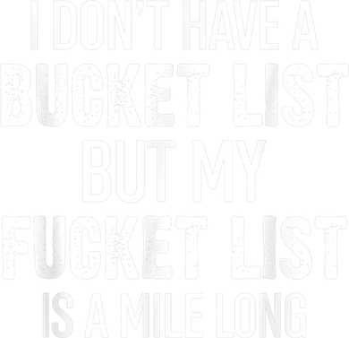 I Don’t Have A Bucket List But My Fucket List Is A Mile Long Funny Sarcasm Toddler T-Shirt