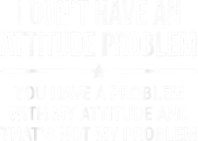 I Don't Have An Attitude Problem Funny Sarcasm Button
