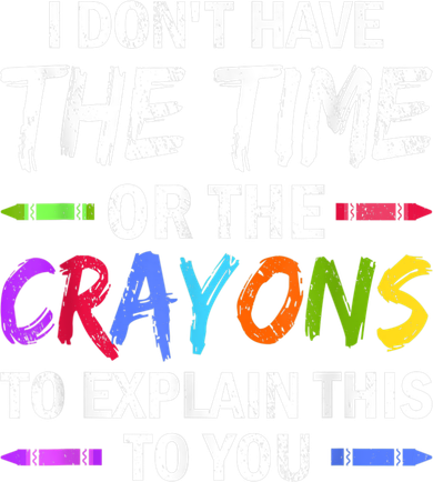 I Don't Have The Time Or The Crayons To Explain This To You 3 Kids Long Sleeve Shirt