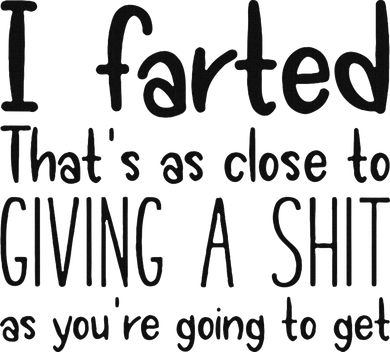 I Farted ThatS As Close To Giving A Shit As YouRe Going To Doggie Tank