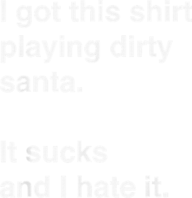 I Got This Shirt Playing Dirty Santa It Sucks And I Hate It Button