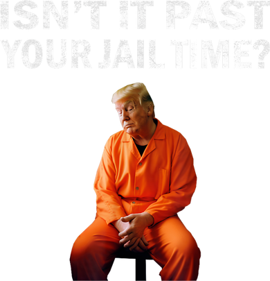Isn’T It Past Your Jail Time Trump Button