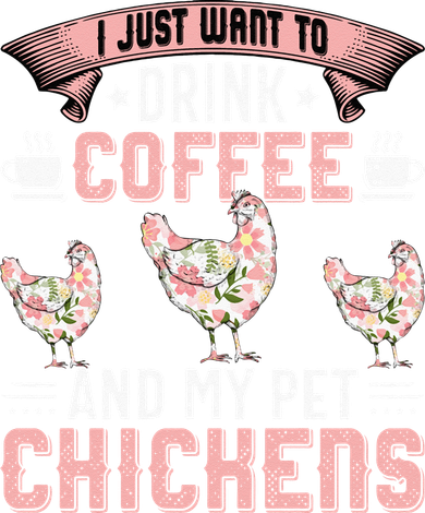 I Just Want To Drink Coffee And Pet My Chickens Funny Women's T-Shirt