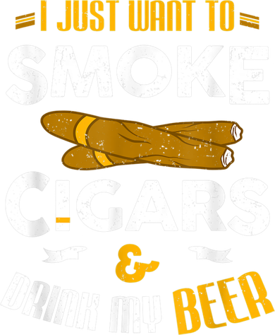 I Just Want To Smoke Cigars And Drink My Beer Cigar Button