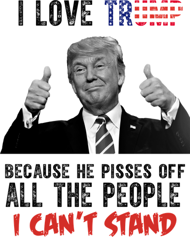 I Love Trump Because He Pisses Off All The People I Can’T Stand Funny Mousepad