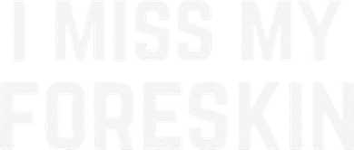 I Miss My Foreskin Funny Quote Women's Tank Top