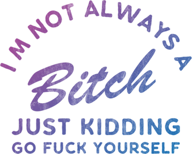 IM Not Always A Bitch Just Ding Go Fuck Yourself Female Cute Gift Long Sleeve Shirt