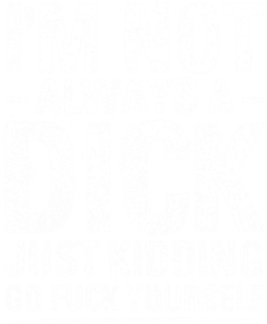 IM Not Always A Dick Just Ding Go Fuck Yourself Gift Kids T-Shirt
