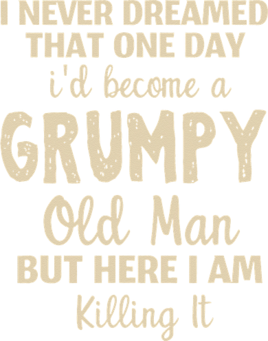 I Never Dreamed That Id Become A Grumpy Old Man Grumpy Tumbler