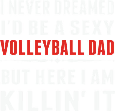 I Never Dreamed I'D Be A Sexy Volleyball Dad But Kids T-Shirt