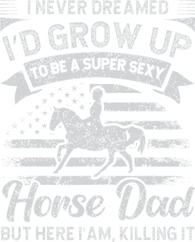 I Never Dreamed I'd Grow Up To Be A Super Sexy Horse Dad Baby Bodysuit