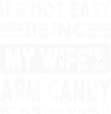 Its Not Easy Being My Wifes Arm Candy But Here I Am Nailin  Women's Long Sleeve Shirt