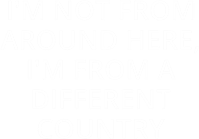 Im Not From Around Here Im From A Different Country Cool Gift T-Shirt