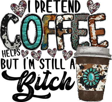 I Pretend Coffee Help But I'm Still A Btch Tote Bag